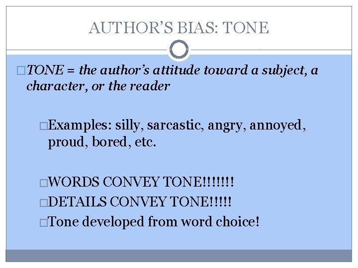 AUTHOR’S BIAS: TONE �TONE = the author’s attitude toward a subject, a character, or