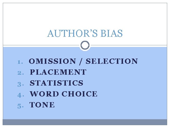 AUTHOR’S BIAS 1. OMISSION / SELECTION 2. PLACEMENT 3. STATISTICS 4. WORD CHOICE 5.