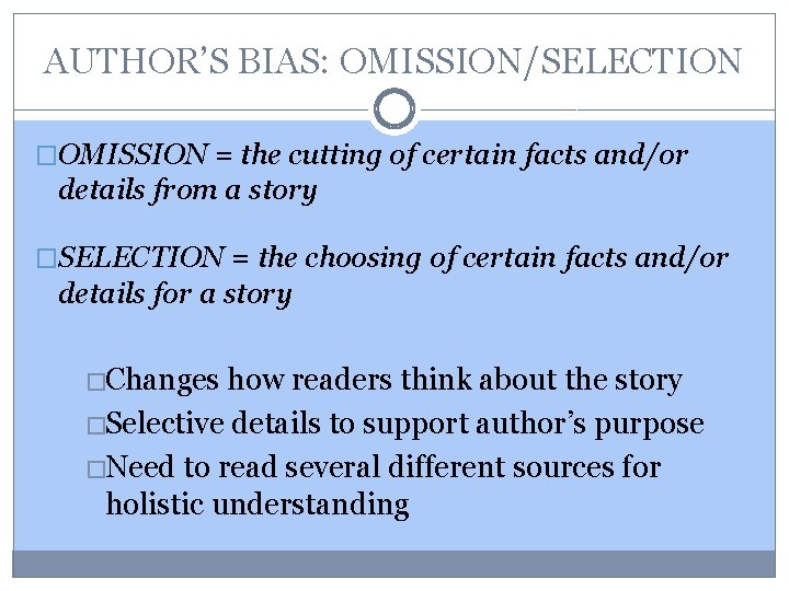 AUTHOR’S BIAS: OMISSION/SELECTION �OMISSION = the cutting of certain facts and/or details from a