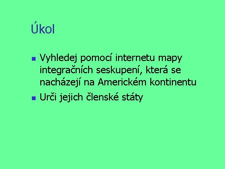 Úkol Vyhledej pomocí internetu mapy integračních seskupení, která se nacházejí na Americkém kontinentu Urči