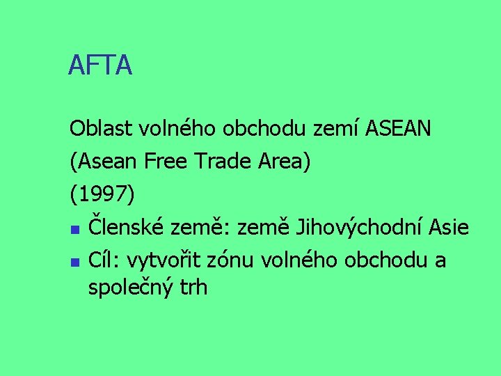 AFTA Oblast volného obchodu zemí ASEAN (Asean Free Trade Area) (1997) Členské země: země