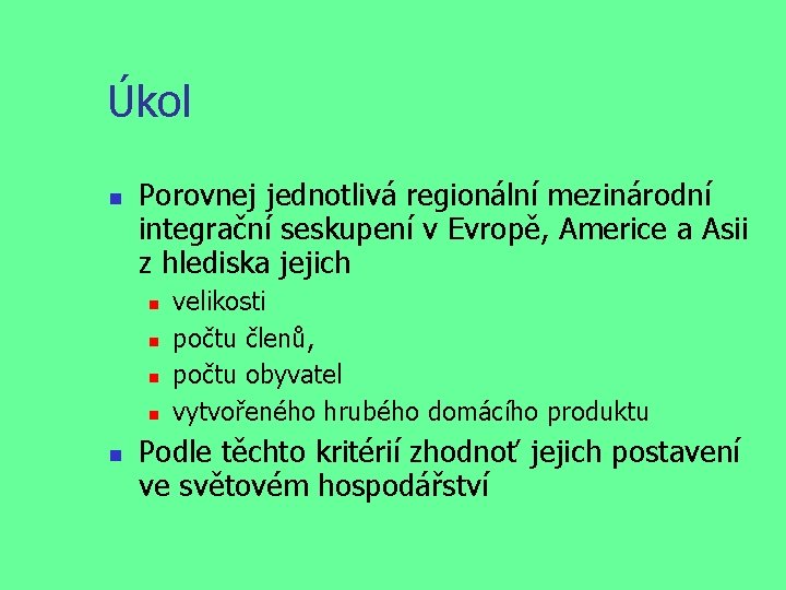 Úkol Porovnej jednotlivá regionální mezinárodní integrační seskupení v Evropě, Americe a Asii z hlediska