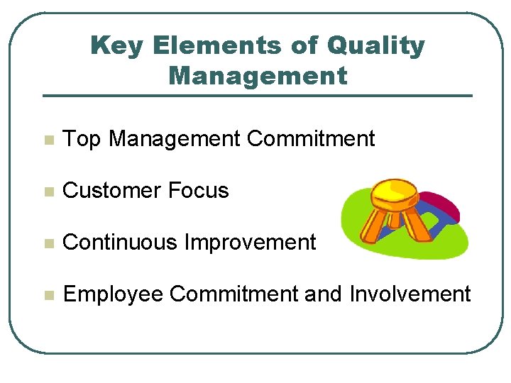 Key Elements of Quality Management n Top Management Commitment n Customer Focus n Continuous