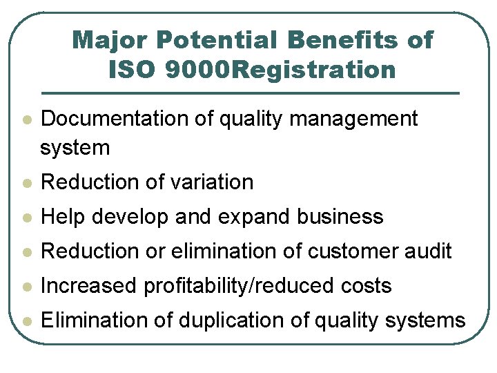 Major Potential Benefits of ISO 9000 Registration l Documentation of quality management system l