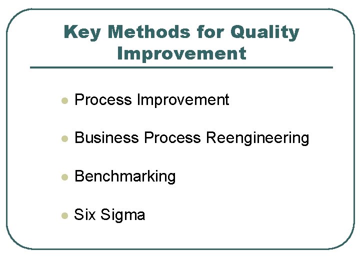 Key Methods for Quality Improvement l Process Improvement l Business Process Reengineering l Benchmarking