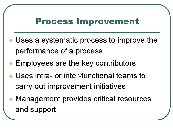 Process Improvement l Uses a systematic process to improve the performance of a process