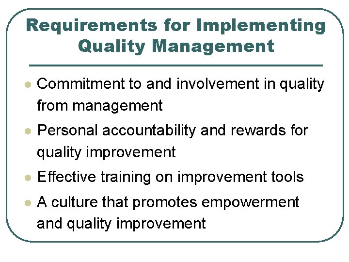 Requirements for Implementing Quality Management l Commitment to and involvement in quality from management