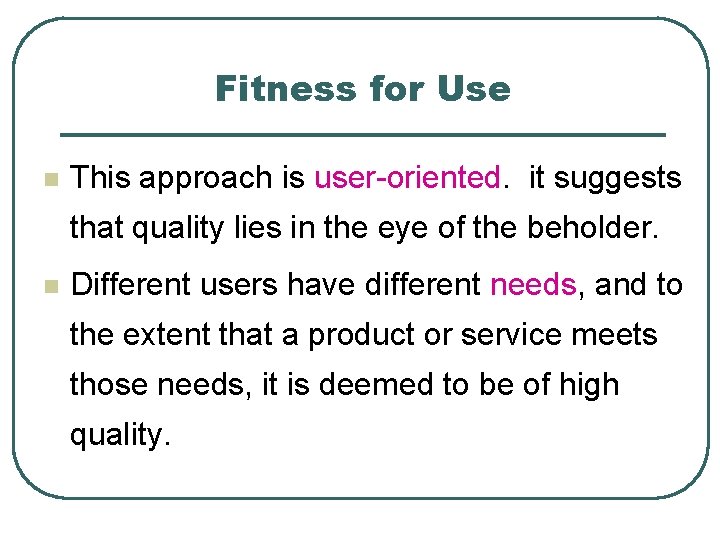 Fitness for Use n This approach is user-oriented. it suggests that quality lies in