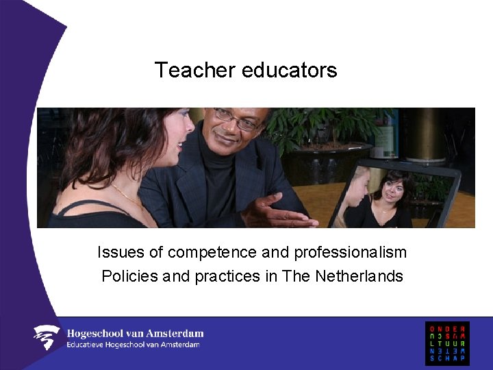 Teacher educators Issues of competence and professionalism Policies and practices in The Netherlands 