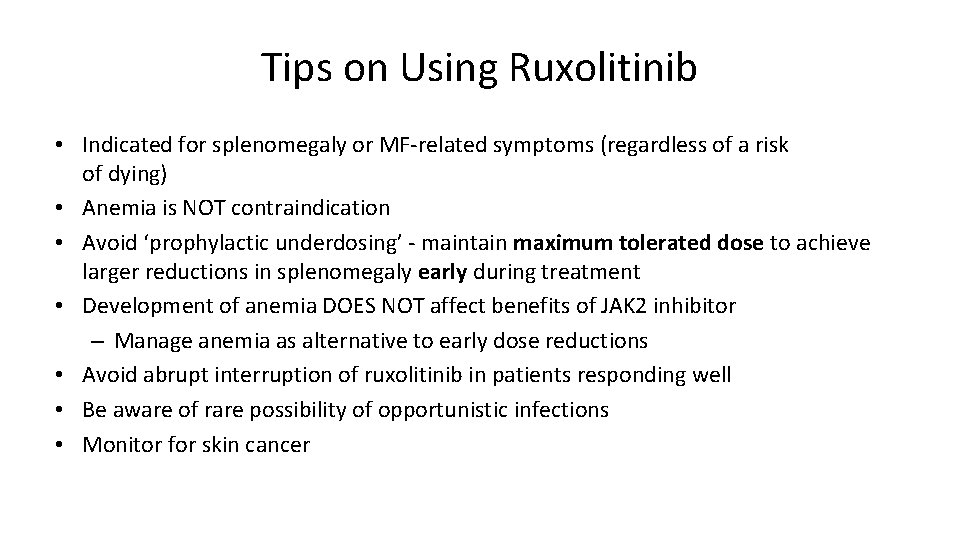 Tips on Using Ruxolitinib • Indicated for splenomegaly or MF-related symptoms (regardless of a
