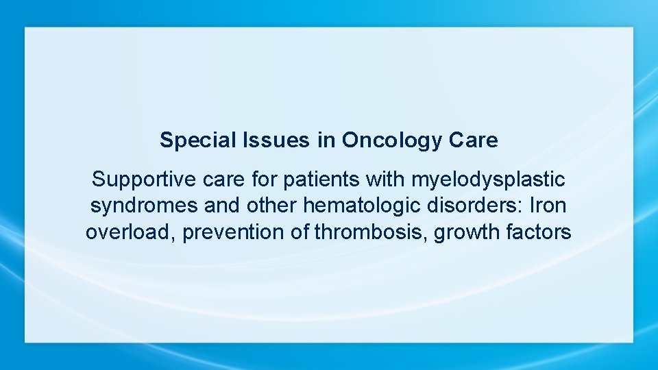 Special Issues in Oncology Care Supportive care for patients with myelodysplastic syndromes and other