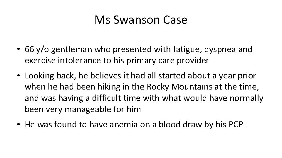 Ms Swanson Case • 66 y/o gentleman who presented with fatigue, dyspnea and exercise