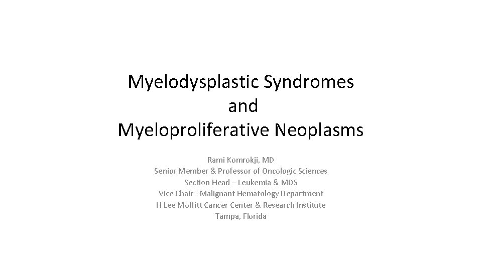 Myelodysplastic Syndromes and Myeloproliferative Neoplasms Rami Komrokji, MD Senior Member & Professor of Oncologic