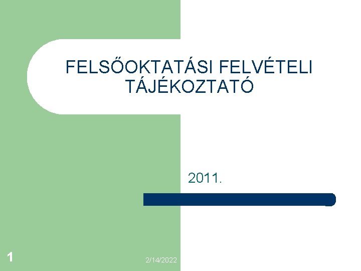 FELSŐOKTATÁSI FELVÉTELI TÁJÉKOZTATÓ 2011. 1 2/14/2022 