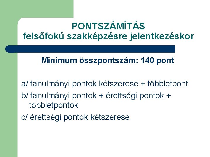 PONTSZÁMÍTÁS felsőfokú szakképzésre jelentkezéskor Minimum összpontszám: 140 pont a/ tanulmányi pontok kétszerese + többletpont