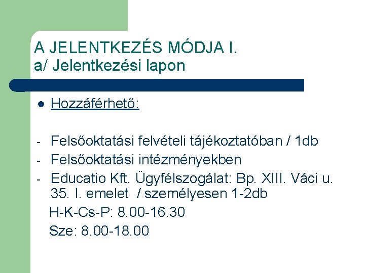 A JELENTKEZÉS MÓDJA I. a/ Jelentkezési lapon l Hozzáférhető: - Felsőoktatási felvételi tájékoztatóban /