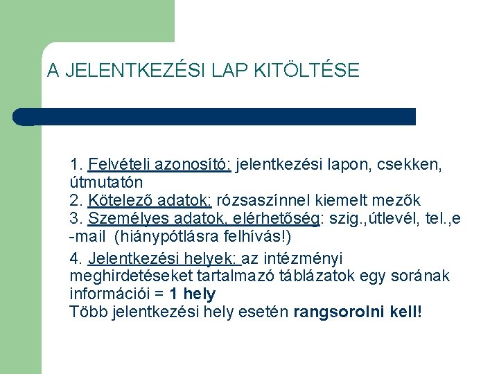 A JELENTKEZÉSI LAP KITÖLTÉSE 1. Felvételi azonosító: jelentkezési lapon, csekken, útmutatón 2. Kötelező adatok: