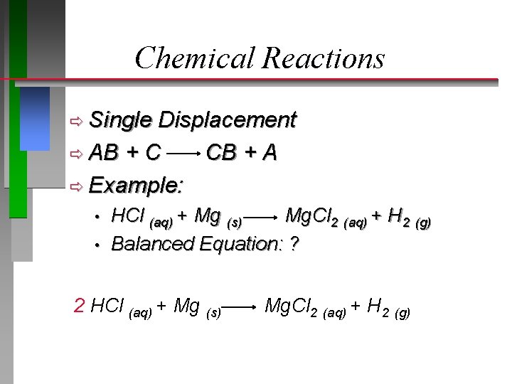 Chemical Reactions ð Single Displacement ð AB + C CB + A ð Example: