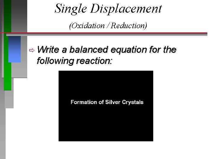 Single Displacement (Oxidation / Reduction) ð Write a balanced equation for the following reaction: