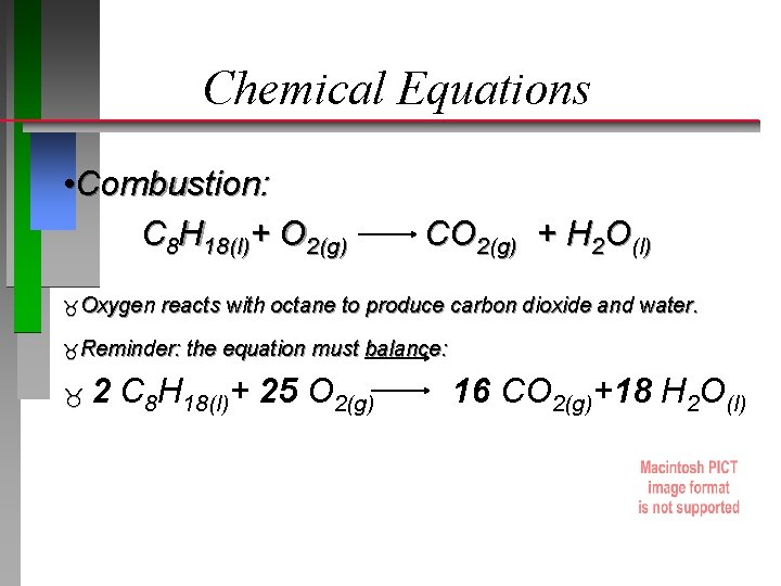 Chemical Equations • Combustion: C 8 H 18(l)+ O 2(g) Oxygen reacts with octane