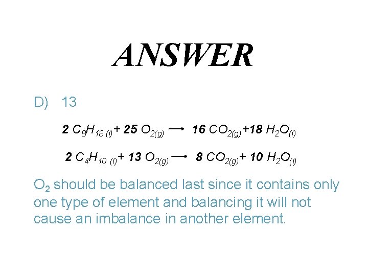 ANSWER D) 13 2 C 8 H 18 (l)+ 25 O 2(g) 16 CO