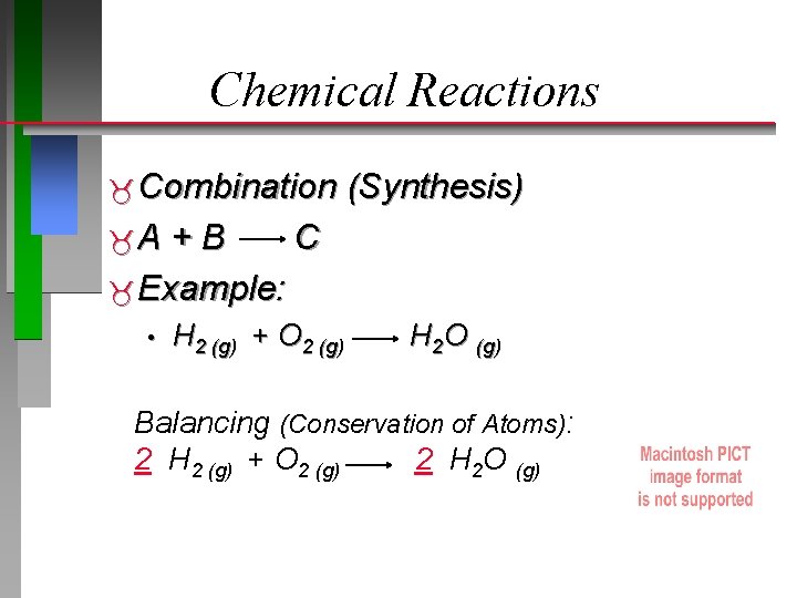 Chemical Reactions Combination (Synthesis) A +B C Example: • H 2 ( g) +