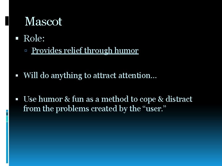 Mascot Role: Provides relief through humor Will do anything to attract attention… Use humor