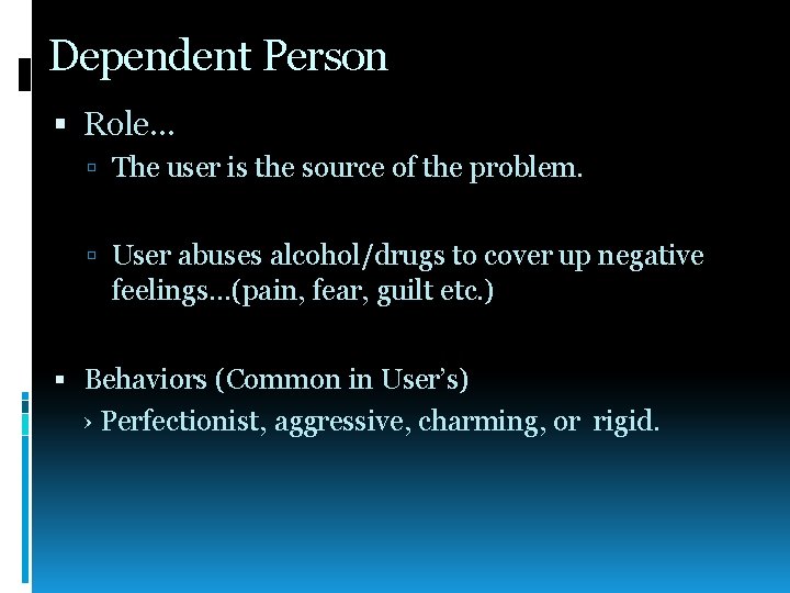 Dependent Person Role… The user is the source of the problem. User abuses alcohol/drugs