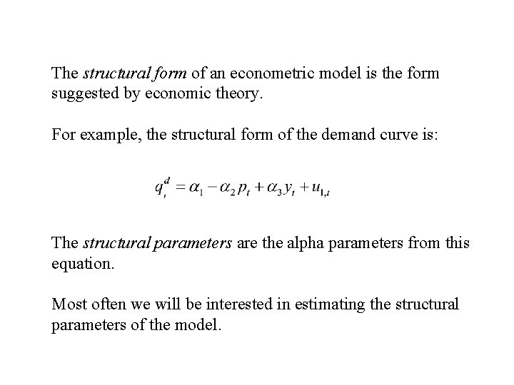 The structural form of an econometric model is the form suggested by economic theory.