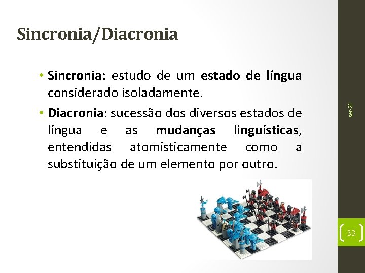  • Sincronia: estudo de um estado de língua considerado isoladamente. • Diacronia: sucessão