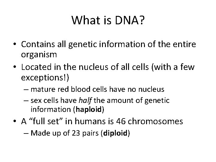 What is DNA? • Contains all genetic information of the entire organism • Located