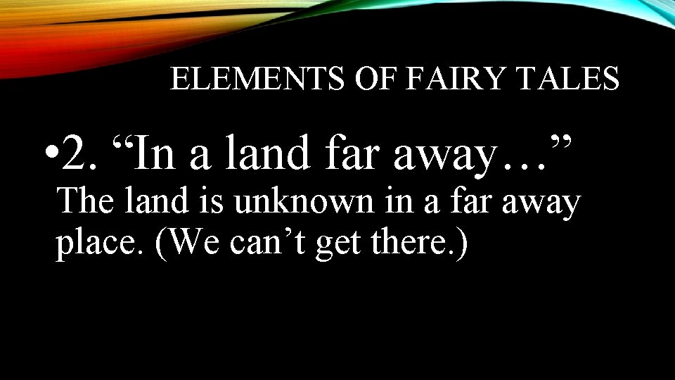 ELEMENTS OF FAIRY TALES • 2. “In a land far away…” The land is