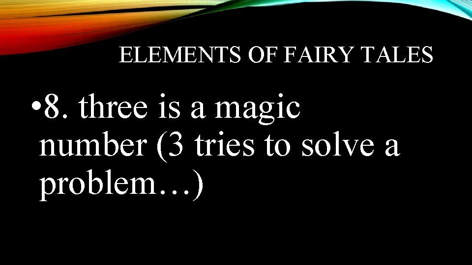 ELEMENTS OF FAIRY TALES • 8. three is a magic number (3 tries to