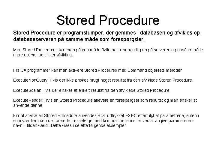 Stored Procedure er programstumper, der gemmes i databasen og afvikles op databaseserveren på samme