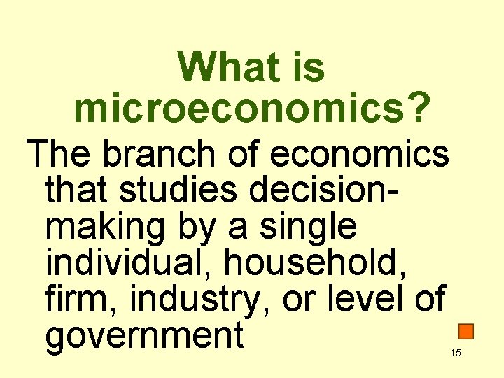 What is microeconomics? The branch of economics that studies decisionmaking by a single individual,