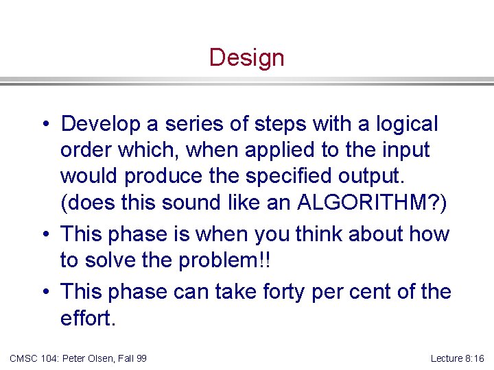 Design • Develop a series of steps with a logical order which, when applied