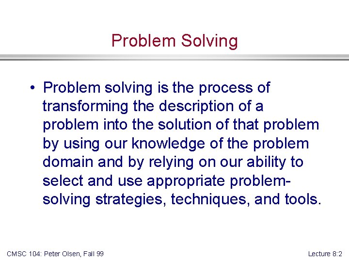 Problem Solving • Problem solving is the process of transforming the description of a