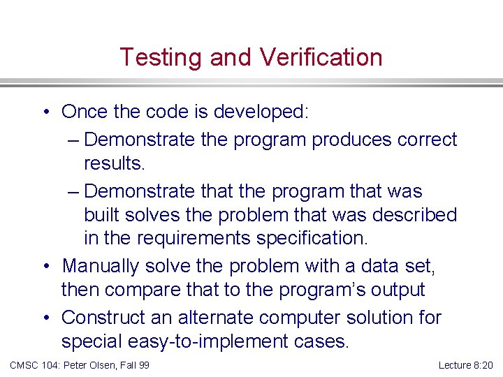 Testing and Verification • Once the code is developed: – Demonstrate the program produces