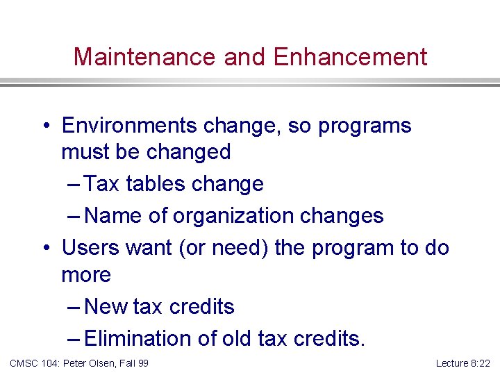 Maintenance and Enhancement • Environments change, so programs must be changed – Tax tables