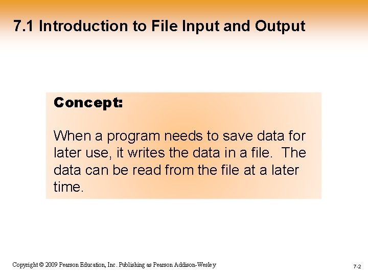 7. 1 Introduction to File Input and Output Concept: When a program needs to