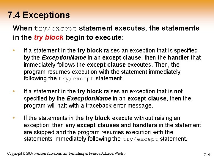 7. 4 Exceptions When try/except statement executes, the statements in the try block begin