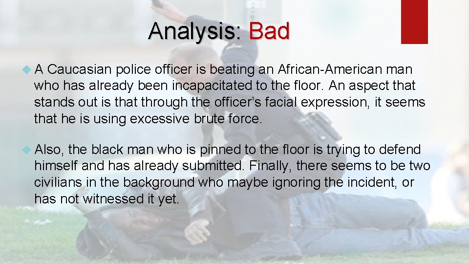 Analysis: Bad A Caucasian police officer is beating an African-American man who has already