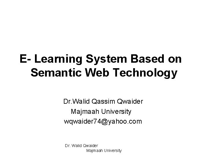 E- Learning System Based on Semantic Web Technology Dr. Walid Qassim Qwaider Majmaah University