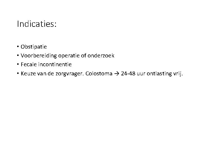 Indicaties: • Obstipatie • Voorbereiding operatie of onderzoek • Fecale incontinentie • Keuze van