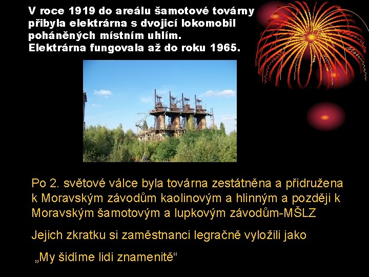 V roce 1919 do areálu šamotové továrny přibyla elektrárna s dvojicí lokomobil poháněných místním