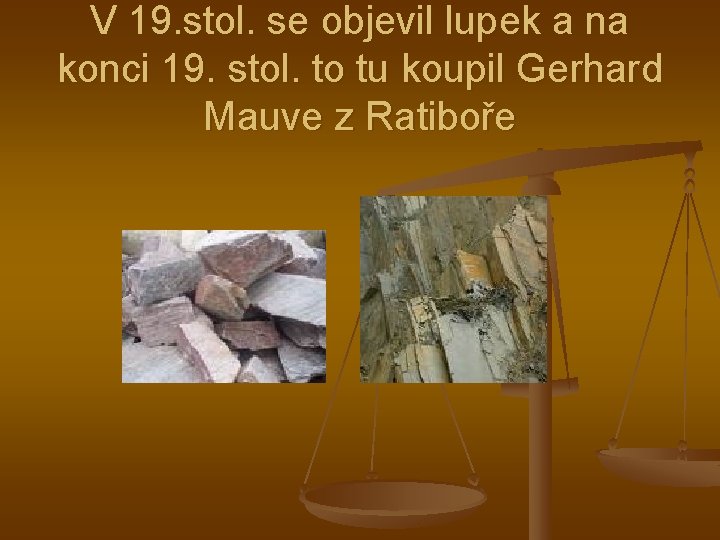 V 19. stol. se objevil lupek a na konci 19. stol. to tu koupil