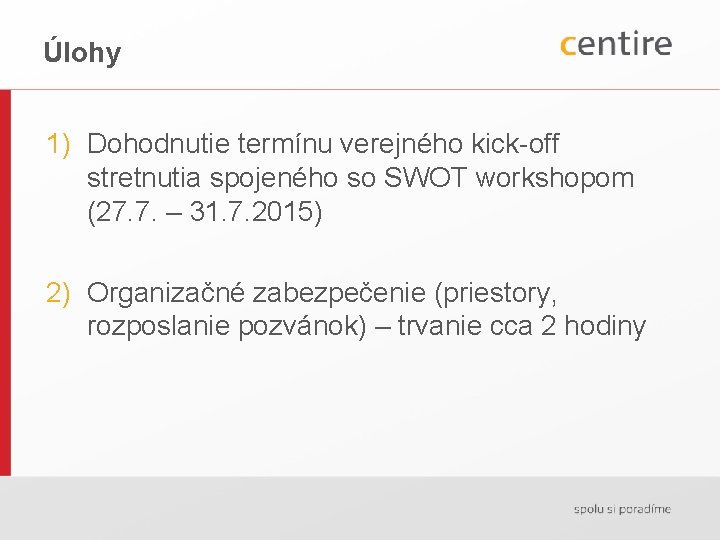 Úlohy 1) Dohodnutie termínu verejného kick-off stretnutia spojeného so SWOT workshopom (27. 7. –