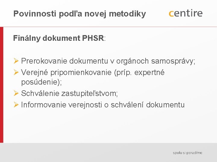 Povinnosti podľa novej metodiky Finálny dokument PHSR: Ø Prerokovanie dokumentu v orgánoch samosprávy; Ø