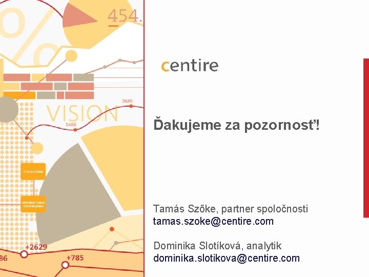 Ďakujeme za pozornosť! Tamás Szőke, partner spoločnosti tamas. szoke@centire. com Dominika Slotíková, analytik dominika.