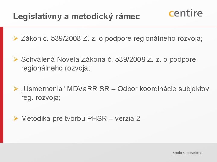 Legislatívny a metodický rámec Ø Zákon č. 539/2008 Z. z. o podpore regionálneho rozvoja;